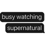 busy watching supernatural text bubble