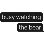 busy watching the bear text bubble