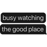 busy watching the good place text bubble