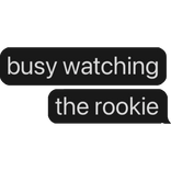 busy watching the rookie text bubble