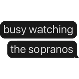 busy watching the sopranos text bubble