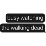 busy watching the walking dead text bubble
