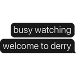 busy watching welcome to derry text bubble
