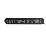 Can I have a whiff? speech bubble