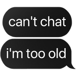 can't chat i'm too old text