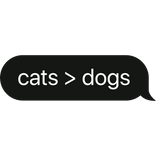 cats > dogs text bubble
