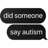 did someone say aut ism text
