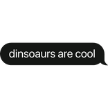 dinosaurs are cool text bubble