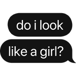 do i look like a girl? text bubble