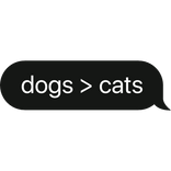 dogs > cats text bubble