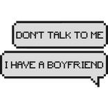 dont talk to me i have a boyfriend