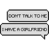 dont talk to me i have a girlfriend