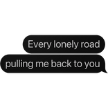 Every lonely road pulling me back to you Text