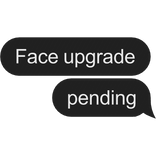 Face upgrade pending text