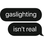 gaslighting isn't real text bubble