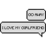 go away i love my girlfriend