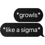 *growls like a sigma* text