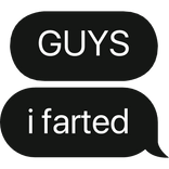 GUYS i farted text bubble
