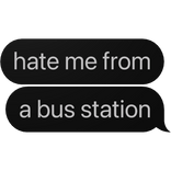 Hate me from a bus station Text