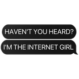 haven't you heard? i'm the internet girl text