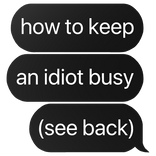 how to keep an idiot busy text