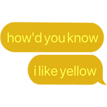 how'd you know i like yellow text