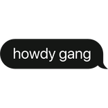 howdy gang text bubble
