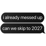 i already messed up can we skip to 2027 text