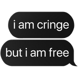 i am cringe but i am free text