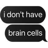 i don't have brain cells text