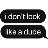 i don't look like a dude text bubble