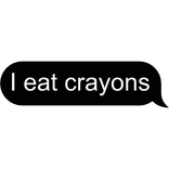 💬 I eat crayons Text