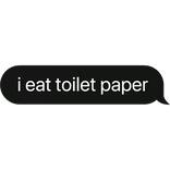 i eat toilet paper