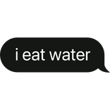 i eat water text bubble