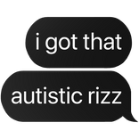 i got that autistic rizz text