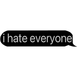 i hate everyone text bubble