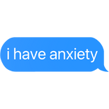 i have anxiety text