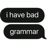 i have bad grammar text bubble