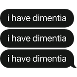 i have dimentia text bubble