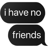 i have no friends text