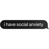 i have social anxiety text bubble