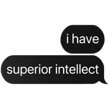 i have superior intellect text