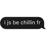 i js be chillin fr text
