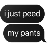 i just peed my pants text