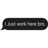 I just Work Here Text