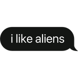 i like aliens text bubble