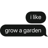 i like grow a garden text bubble