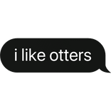 i like otters text bubble black