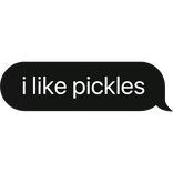 i like pickles text chat bubble