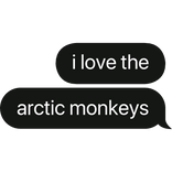 i love the arctic monkeys text bubble